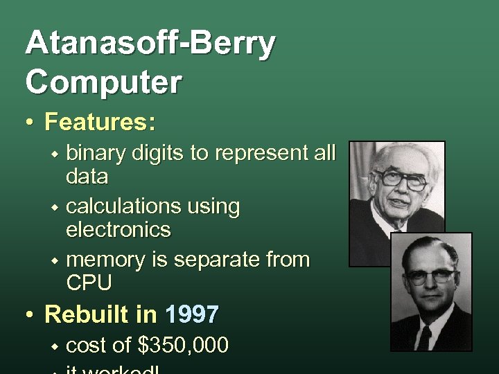 Atanasoff-Berry Computer • Features: binary digits to represent all data w calculations using electronics