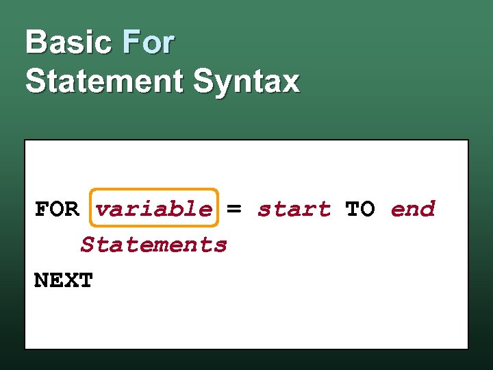 Basic For Statement Syntax FOR variable = start TO end Statements NEXT 