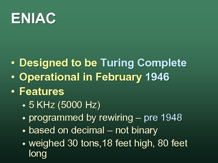 ENIAC • • • Designed to be Turing Complete Operational in February 1946 Features