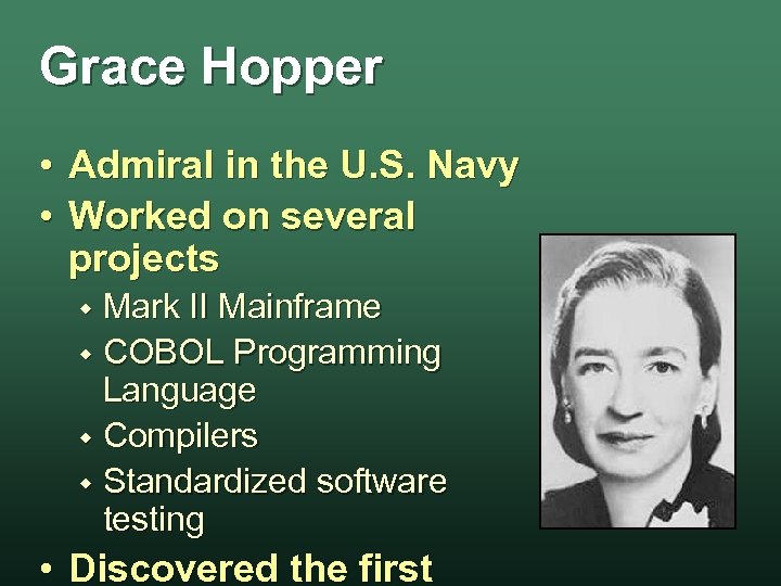 Grace Hopper • • Admiral in the U. S. Navy Worked on several projects