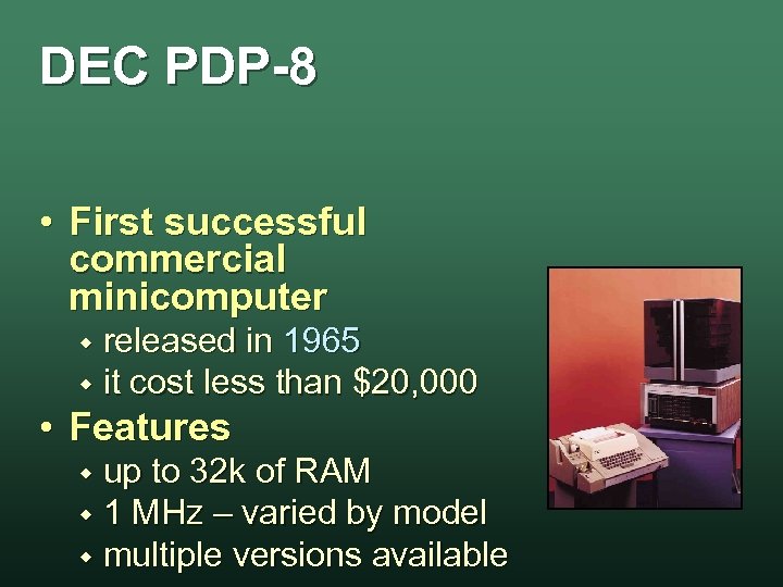 DEC PDP-8 • First successful commercial minicomputer released in 1965 w it cost less