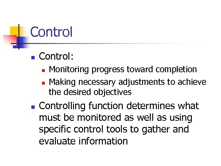 Control n Control: n n n Monitoring progress toward completion Making necessary adjustments to