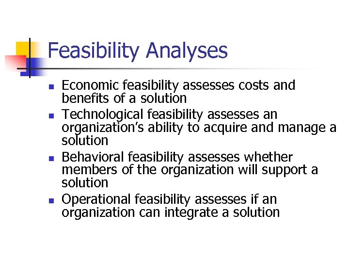 Feasibility Analyses n n Economic feasibility assesses costs and benefits of a solution Technological