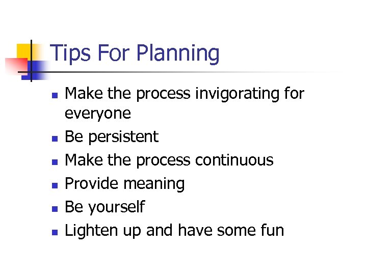Tips For Planning n n n Make the process invigorating for everyone Be persistent