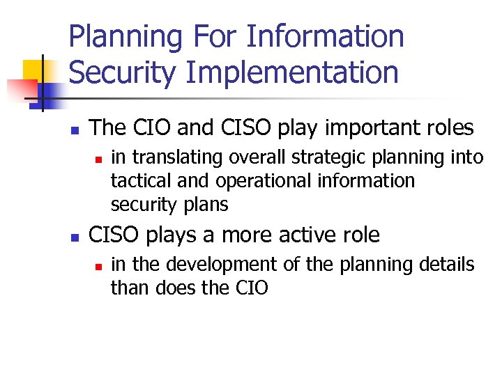 Planning For Information Security Implementation n The CIO and CISO play important roles n