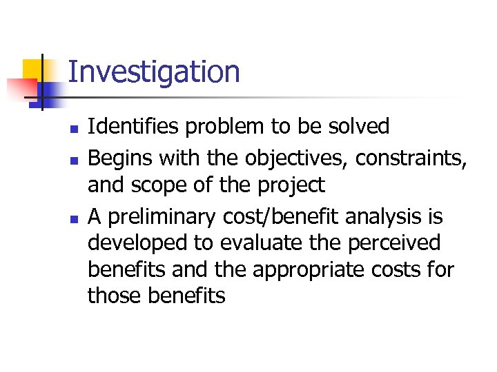 Investigation n Identifies problem to be solved Begins with the objectives, constraints, and scope