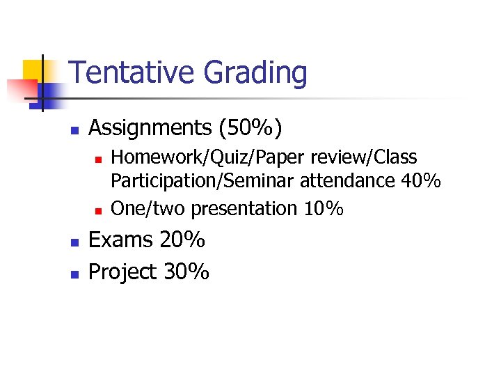 Tentative Grading n Assignments (50%) n n Homework/Quiz/Paper review/Class Participation/Seminar attendance 40% One/two presentation
