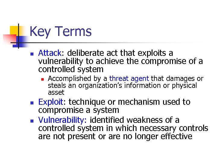 Key Terms n Attack: deliberate act that exploits a vulnerability to achieve the compromise