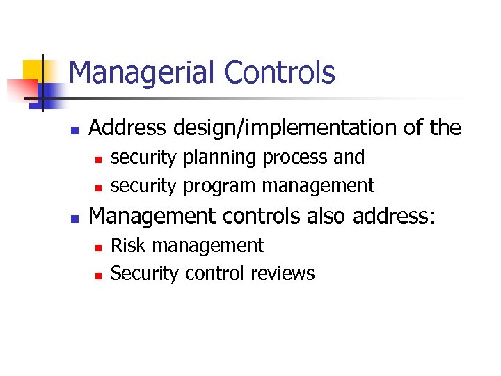 Managerial Controls n Address design/implementation of the n n n security planning process and