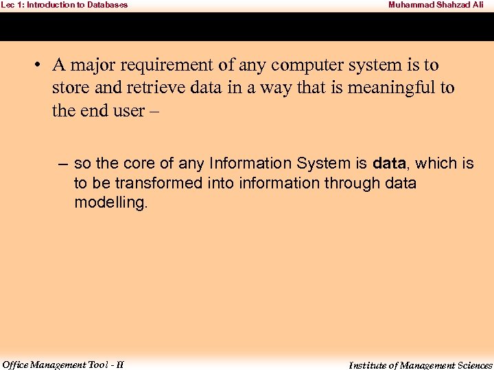 Lec 1: Introduction to Databases Muhammad Shahzad Ali • A major requirement of any
