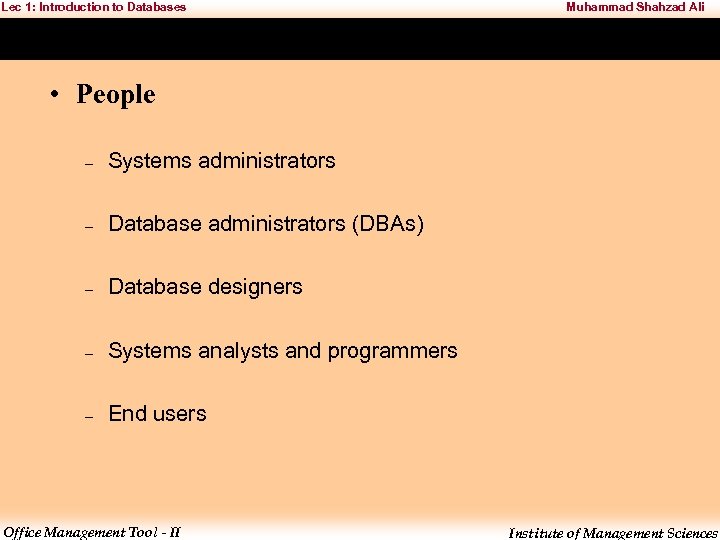 Lec 1: Introduction to Databases Muhammad Shahzad Ali • People – Systems administrators –