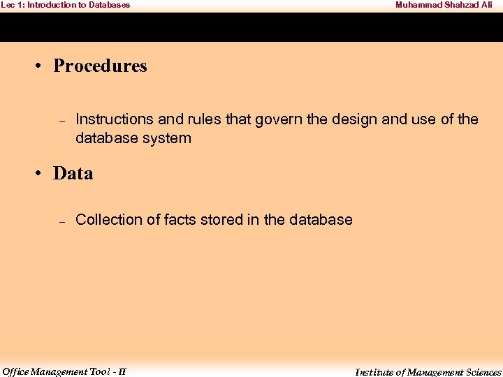 Lec 1: Introduction to Databases Muhammad Shahzad Ali • Procedures – Instructions and rules