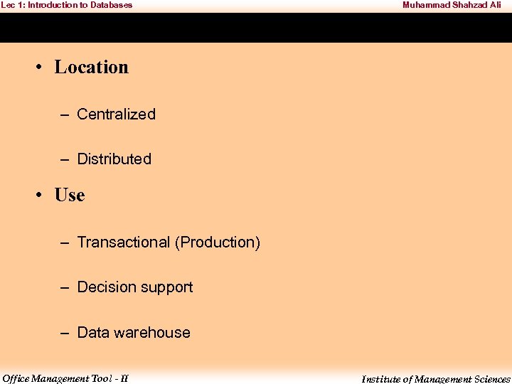 Lec 1: Introduction to Databases Muhammad Shahzad Ali • Location – Centralized – Distributed