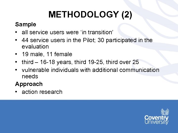 METHODOLOGY (2) Sample • all service users were ‘in transition’ • 44 service users