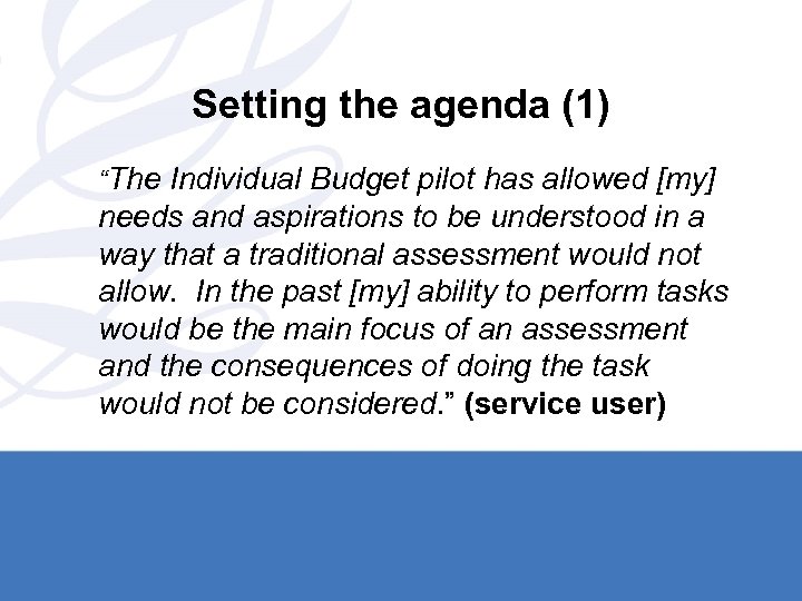 Setting the agenda (1) “The Individual Budget pilot has allowed [my] needs and aspirations