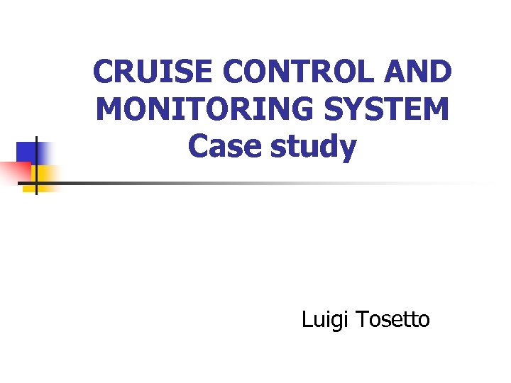 CRUISE CONTROL AND MONITORING SYSTEM Case study Luigi Tosetto 