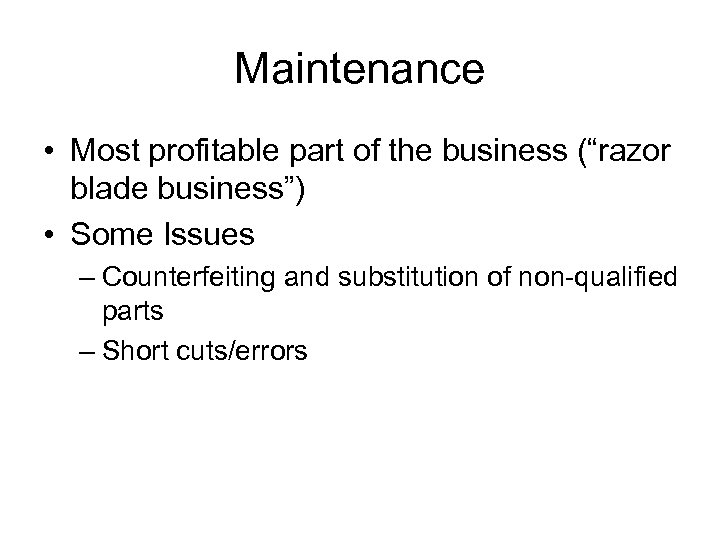 Maintenance • Most profitable part of the business (“razor blade business”) • Some Issues