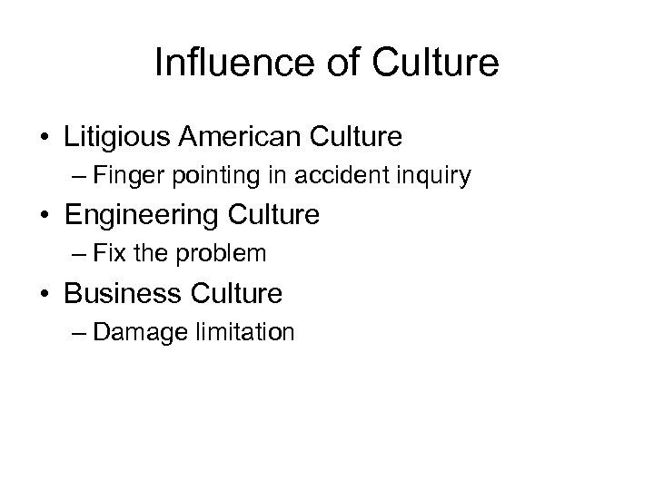 Influence of Culture • Litigious American Culture – Finger pointing in accident inquiry •