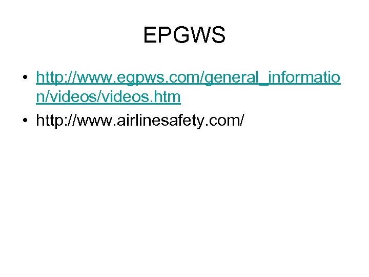 EPGWS • http: //www. egpws. com/general_informatio n/videos. htm • http: //www. airlinesafety. com/ 