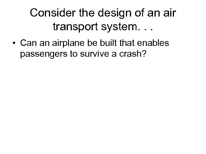 Consider the design of an air transport system. . . • Can an airplane