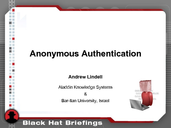 Anonymous Authentication Andrew Lindell Aladdin Knowledge Systems & Bar-Ilan University, Israel 0000110101010010000000100 01010000 001010101