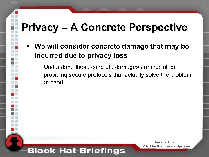 Privacy – A Concrete Perspective • We will consider concrete damage that may be