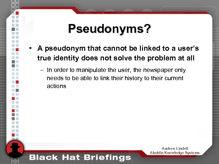 Pseudonyms? • A pseudonym that cannot be linked to a user’s true identity does