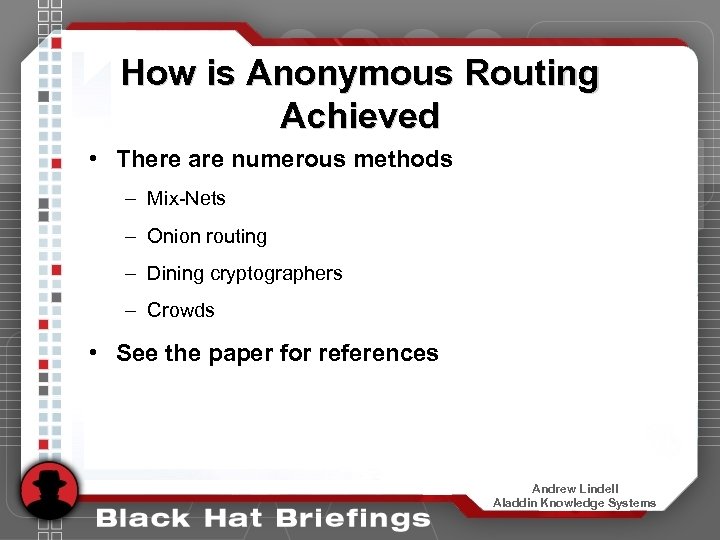 How is Anonymous Routing Achieved • There are numerous methods – Mix-Nets – Onion