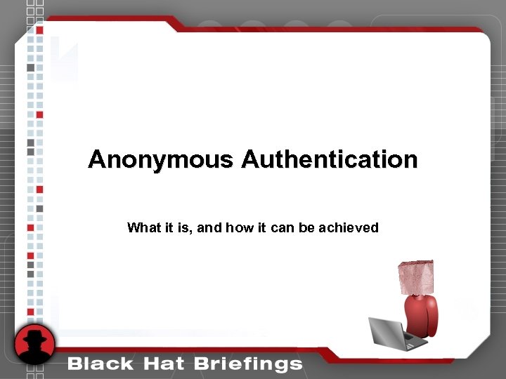Anonymous Authentication What it is, and how it can be achieved 