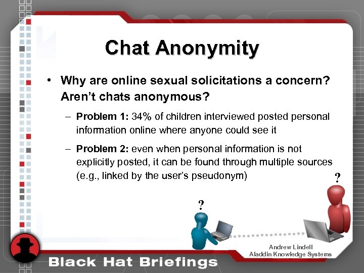 Chat Anonymity • Why are online sexual solicitations a concern? Aren’t chats anonymous? –