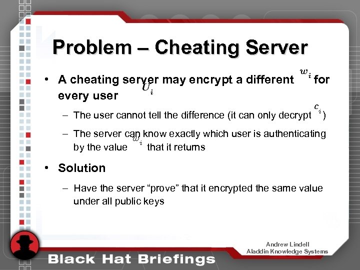 Problem – Cheating Server • A cheating server may encrypt a different Ui every