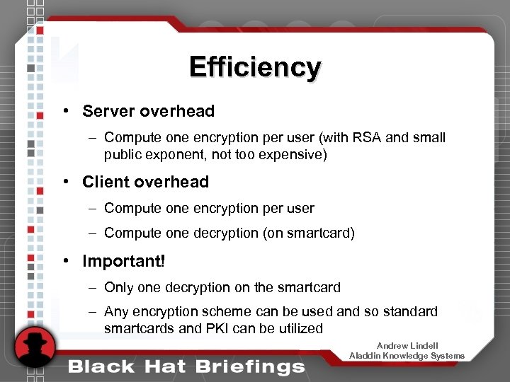 Efficiency • Server overhead – Compute one encryption per user (with RSA and small