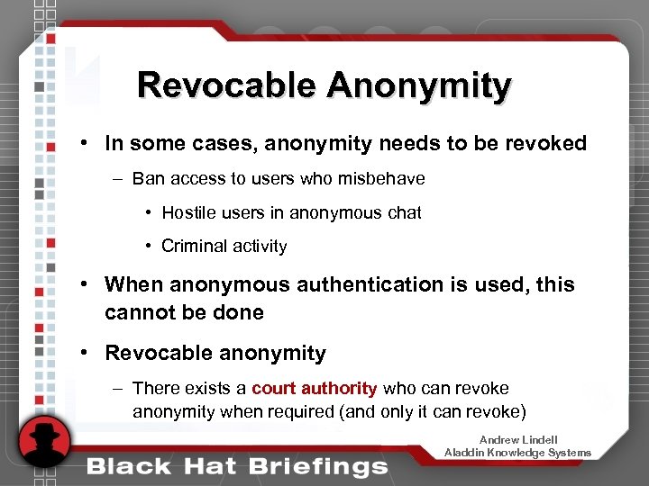 Revocable Anonymity • In some cases, anonymity needs to be revoked – Ban access