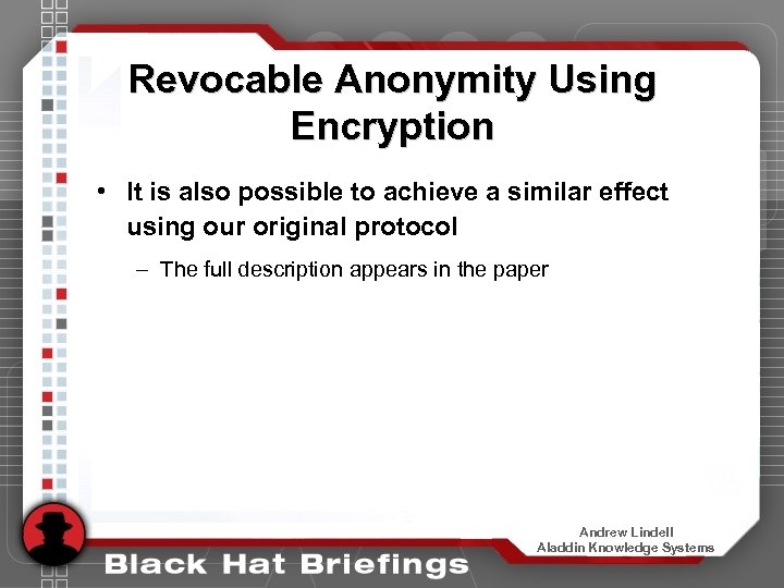 Revocable Anonymity Using Encryption • It is also possible to achieve a similar effect