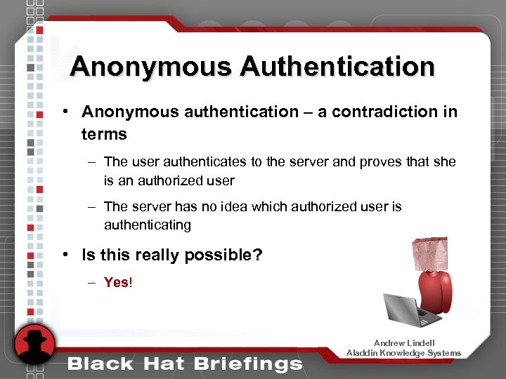 Anonymous Authentication • Anonymous authentication – a contradiction in terms – The user authenticates
