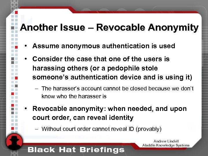 Another Issue – Revocable Anonymity • Assume anonymous authentication is used • Consider the