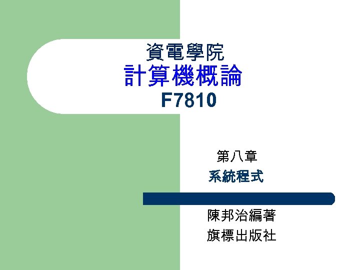 資電學院 計算機概論 F 7810 第八章 系統程式 陳邦治編著 旗標出版社 