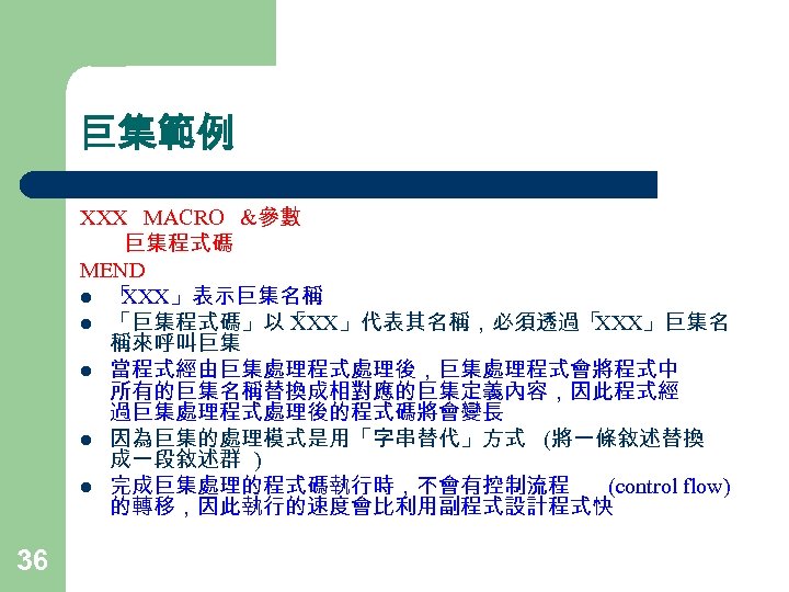 巨集範例 XXX　 MACRO　 &參數 　　巨集程式碼 MEND l 「 XXX」表示巨集名稱 l 「巨集程式碼」以「 XXX」代表其名稱，必須透過「 XXX」巨集名 稱來呼叫巨集