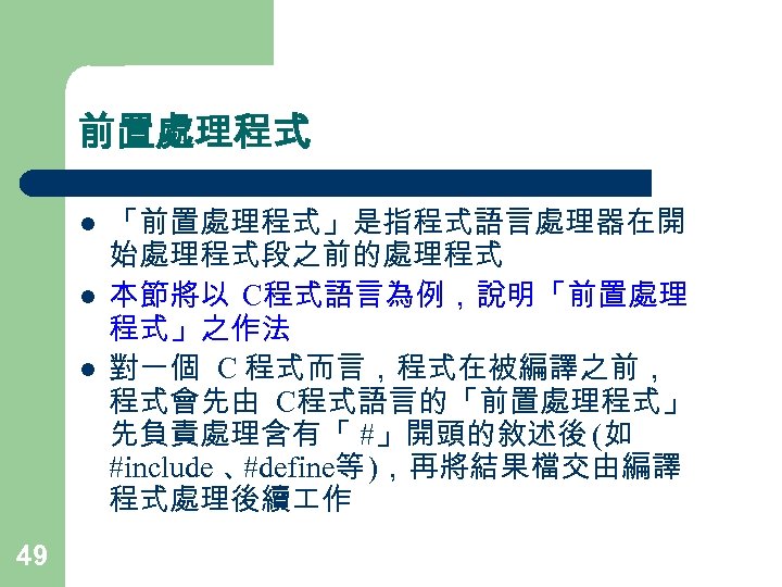 前置處理程式 l l l 49 「前置處理程式」是指程式語言處理器在開 始處理程式段之前的處理程式 本節將以 C程式語言為例，說明「前置處理 程式」之作法 對一個 C 程式而言，程式在被編譯之前， 程式會先由