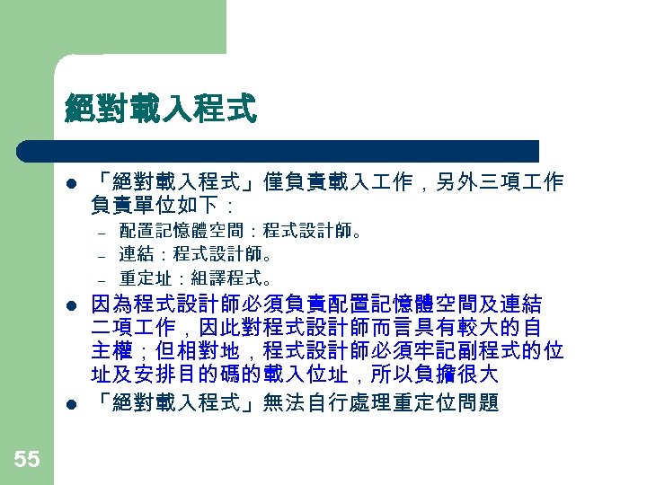 絕對載入程式 l 「絕對載入程式」僅負責載入 作，另外三項 作 負責單位如下： – – – l l 55 配置記憶體空間：程式設計師。 連結：程式設計師。