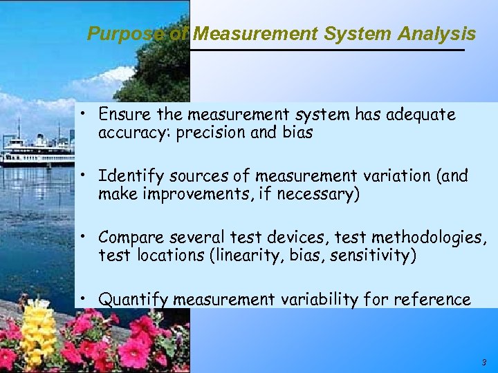 Purpose of Measurement System Analysis • Ensure the measurement system has adequate accuracy: precision