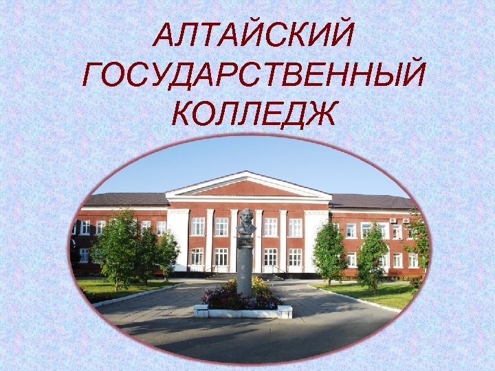 АЛТАЙСКИЙ ГОСУДАРСТВЕННЫЙ КОЛЛЕДЖ 