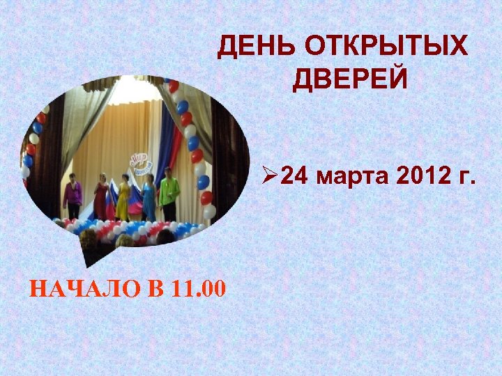 ДЕНЬ ОТКРЫТЫХ ДВЕРЕЙ Ø 24 марта 2012 г. НАЧАЛО В 11. 00 