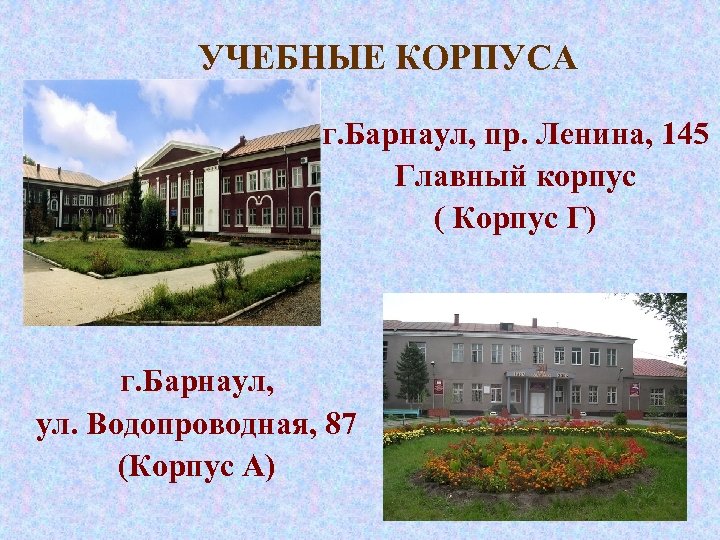 УЧЕБНЫЕ КОРПУСА г. Барнаул, пр. Ленина, 145 Главный корпус ( Корпус Г) г. Барнаул,