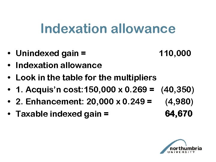 Indexation allowance • • • Unindexed gain = 110, 000 Indexation allowance Look in