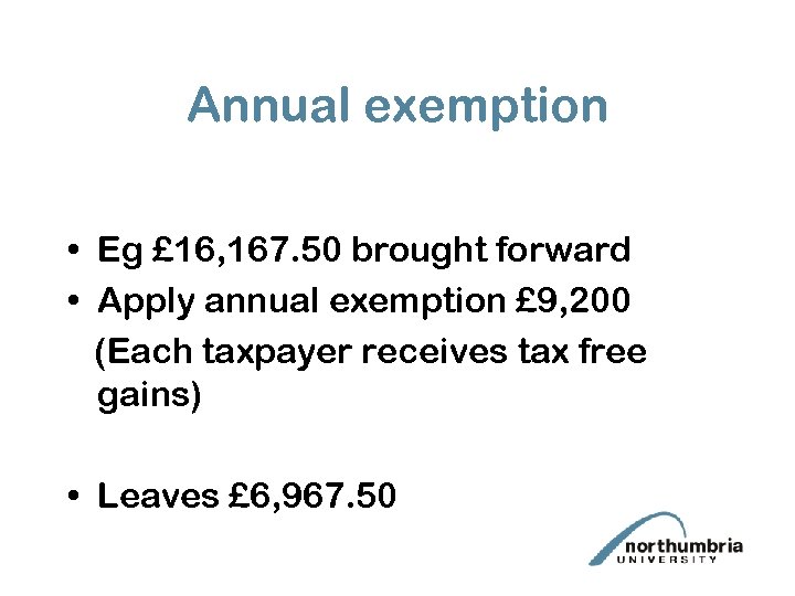 Annual exemption • Eg £ 16, 167. 50 brought forward • Apply annual exemption