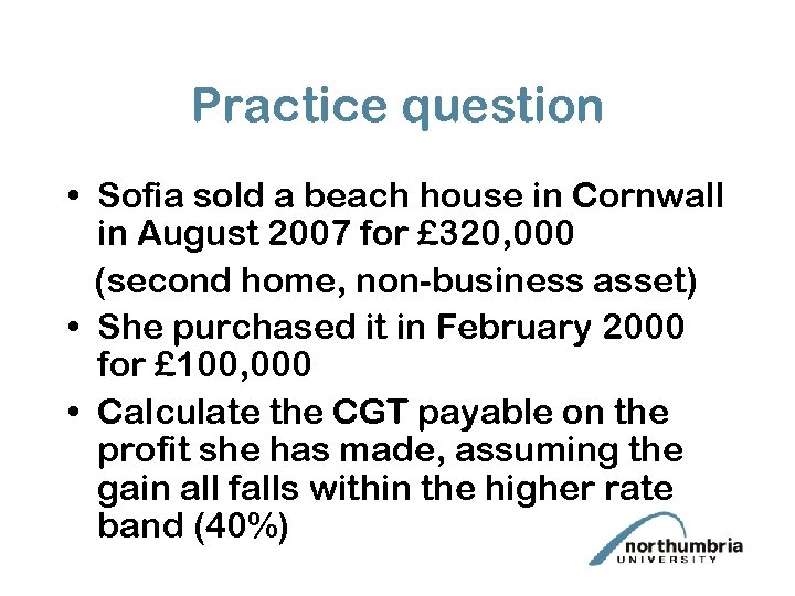 Practice question • Sofia sold a beach house in Cornwall in August 2007 for