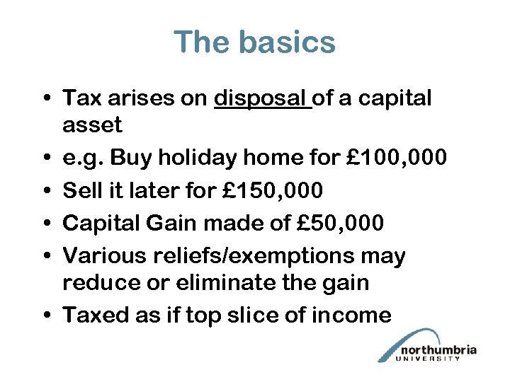 The basics • Tax arises on disposal of a capital asset • e. g.