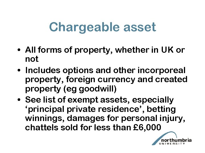 Chargeable asset • All forms of property, whether in UK or not • Includes