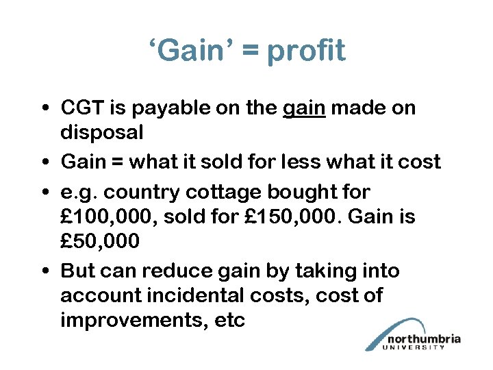 ‘Gain’ = profit • CGT is payable on the gain made on disposal •